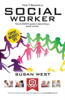 How to Become a Social Worker: The Comprehensive Career Guide to Becoming a Social Worker, Paperback/Susan West