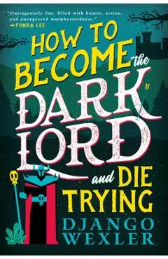 How to Become the Dark Lord and Die Trying - Django Wexler