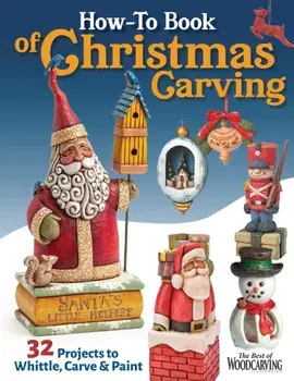 How-To Book of Christmas Carving. 32 Projects to Whittle, Carve & Paint, Paperback/Editors of Woodcarving Illustrated