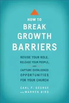 How to Break Growth Barriers: Revise Your Role, Release Your People, and Capture Overlooked Opportunities for Your Church, Paperback/Carl F. George