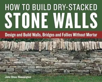 How to Build Dry-Stacked Stone Walls: Design and Build Walls, Bridges and Follies Without Mortar, Paperback/John Shaw-Rimmington