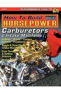 How to Build Horsepower, Volume 2: Carburetors and Intake Manifolds - David Vizard