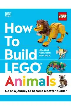 How to Build Lego Animals: Go on a Journey to Become a Better Builder - Jessica Farrell