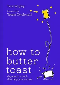 How to Butter Toast. Rhymes in a Book That Help You to Cook, Hardback/Tara Wigley