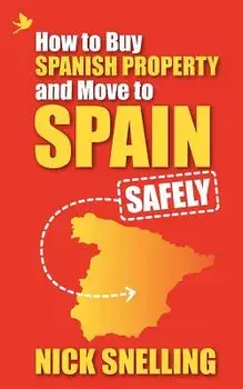 How to Buy Spanish Property and Move to Spain ... Safely, Paperback/Nick Snelling