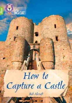 How to Capture a Castle. Band 11+/Lime Plus, Paperback/Rob Alcraft