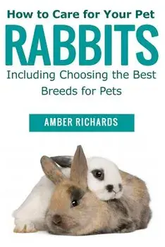 How to Care for Your Pet Rabbits: Including Choosing the Best Breeds for Pets, Paperback/Amber Richards