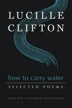 How to Carry Water: Selected Poems of Lucille Clifton, Paperback/Lucille Clifton