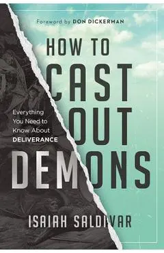 How to Cast Out Demons: Everything You Need to Know about Deliverance - Isaiah Saldivar