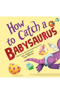 How to Catch a Babysaurus - Alice Walstead
