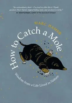 How to Catch a Mole: Wisdom from a Life Lived in Nature, Hardcover/Marc Hamer
