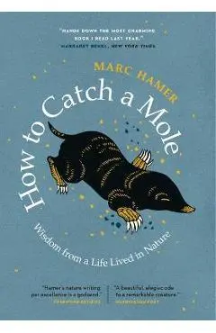How to Catch a Mole: Wisdom from a Life Lived in Nature - Marc Hamer
