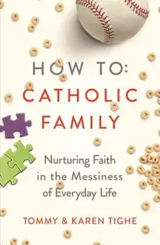 How to Catholic Family: Nurturing Faith in the Messiness of Everyday Life, Paperback/Tommy Tighe