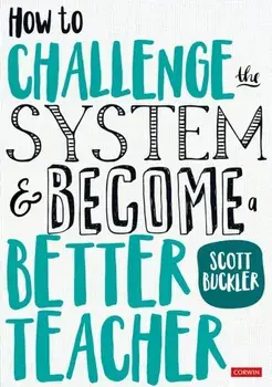 How to Challenge the System and Become a Better Teacher, Paperback/Scott Buckler