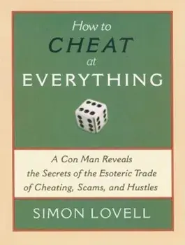 How to Cheat at Everything: A Con Man Reveals the Secrets of the Esoteric Trade of Cheating, Scams and Hustles, Paperback/Simon Lovell