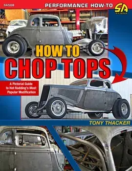 How to Chop Tops. A Pictorial Guide to Hot Rodding's Most Popular Modification, Paperback/Tom Thacker