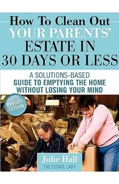How to Clean Out Your Parents' Estate in 30 Days or Less - Julie Hall