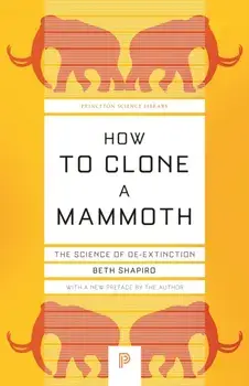 How to Clone a Mammoth. The Science of De-Extinction, Paperback/Beth Shapiro