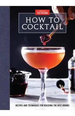 How to Cocktail: Recipes and Techniques for Building the Best Drinks - America's Test Kitchen