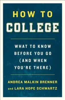 How to College: What to Know Before You Go (and When You're There), Paperback/Andrea Malkin Brenner