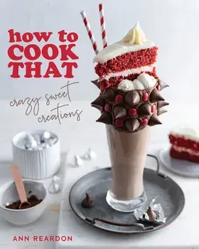 How to Cook That: Crazy Sweet Creations (Chocolate Baking, Pie Baking, Confectionary Desserts, and More), Paperback/Ann Reardon