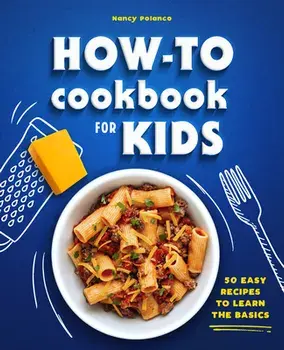 How-To Cookbook for Kids: 50 Easy Recipes to Learn the Basics, Paperback/Nancy Polanco