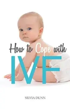 How to Cope with Ivf: An Essential Survival Guide for First Timers, Paperback/Silvia Dunn