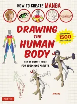 How to Create Manga: Drawing the Human Body: The Ultimate Bible for Beginning Artists, with Over 1,500 Illustrations, Paperback/Matsu