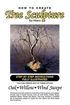 How to Create Tree Sculpture: Tep by Step Instructions Fully Illustrated, Paperback/Sal Villano