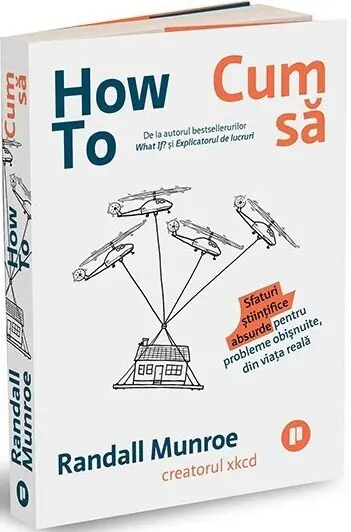 How To. Cum să. Sfaturi științifice absurde pentru probleme obișnuite, din viața reală