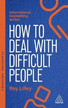 How to Deal with Difficult People. Fast, Effective Strategies for Handling Problem People, 6 Revised edition, Paperback/Roy Lilley