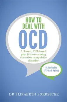 How to Deal with OCD. A 5-step, CBT-based plan for overcoming obsessive-compulsive disorder, Paperback/Elizabeth Forrester