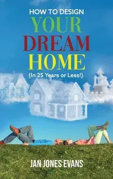 HOW TO DESIGN YOUR DREAM HOME (In 25 Years or Less!), Hardcover/Jan Jones Evans