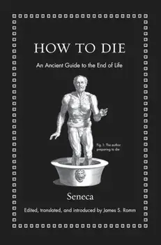 How to Die: An Ancient Guide to the End of Life, Hardcover/Seneca