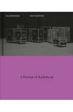 How to Disappear: A Photographic Portrait of Radiohead - Colin Greenwood