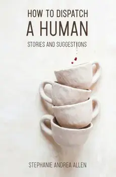 How to Dispatch a Human: Stories and Suggestions, Paperback/Stephanie Andrea Allen