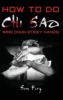 How To Do Chi Sao: Wing Chun Sticky Hands, Hardcover/Sam Fury