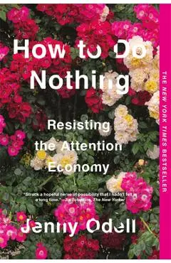 How to Do Nothing: Resisting the Attention Economy - Jenny Odell