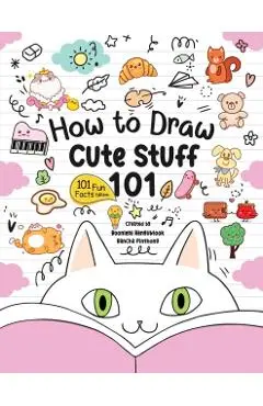 How to Draw 101 Cute Stuff for Kids: A Step-by-Step Guide to Drawing Fun and Adorable Characters! (Fun Facts 101 Edition) - Bancha Pinthong