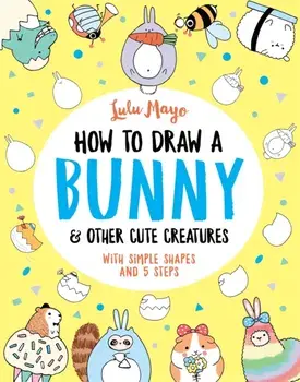 How to Draw a Bunny and other Cute Creatures, Paperback/Lulu Mayo