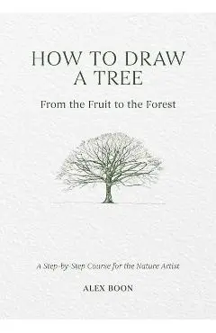 How to Draw a Tree: from the Fruit to the Forest - Alex Boon