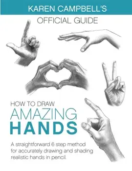 How to Draw AMAZING Hands: A Straightforward 6 Step Method for Accurately Drawing and Shading Realistic Hands in Pencil., Paperback/Karen Campbell