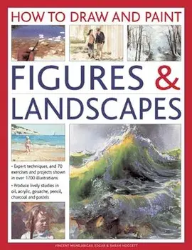 How to Draw and Paint Figures & Landscapes: Expert Techniques, and 70 Exercises and Projects Shown in Over 1700 Illustrations, Hardcover/Vincent Milne