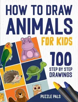 How To Draw Animals: 100 Step By Step Drawings For Kids, Paperback/Puzzle Pals