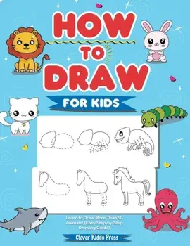 How to Draw Animals for Kids: Learn to Draw More Than 50 Animals! (Easy Step-by-Step Drawing Guide), Paperback/***