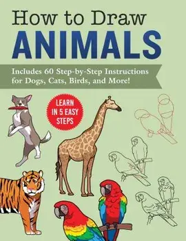 How to Draw Animals. Learn in 5 Easy Steps-Includes 60 Step-by-Step Instructions for Dogs, Cats, Birds, and More!, Paperback/Racehorse Publishing