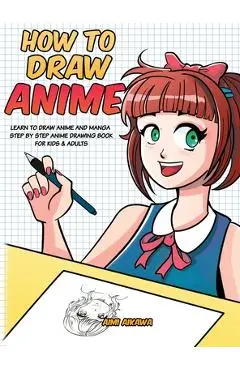 How to Draw Anime: Learn to Draw Anime and Manga - Step by Step Anime Drawing Book for Kids & Adults - Aimi Aikawa