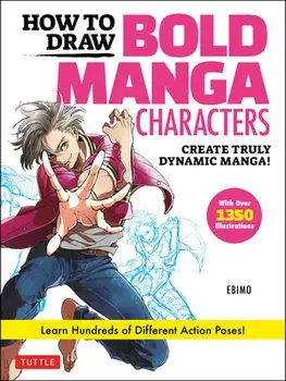 How to Draw Bold Manga Characters. Create Truly Dynamic Manga! Learn Hundreds of Different Action Poses! (Over 1350 Illustrations), Paperback/Ebimo