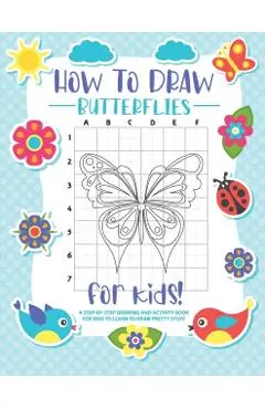 How to Draw Butterflies: A Step-by-Step Drawing - Activity Book for Kids to Learn to Draw Pretty Butterflies - Bucur House
