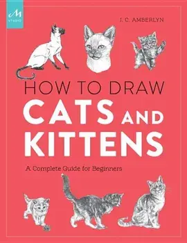 How to Draw Cats and Kittens: A Complete Guide for Beginners, Paperback/J. C. Amberlyn